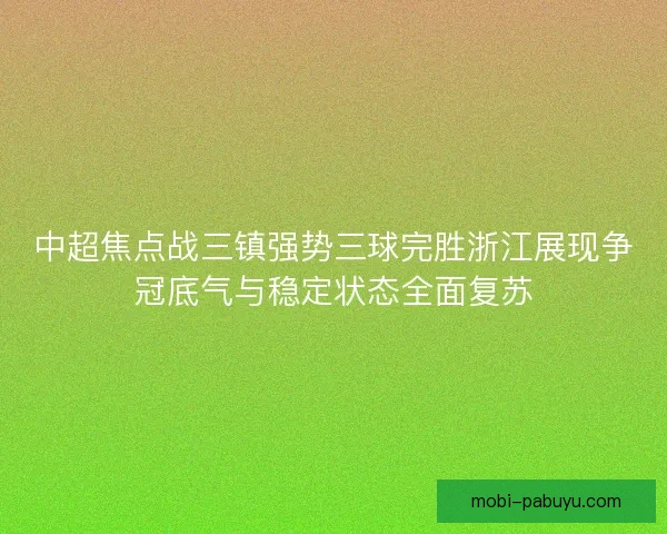 中超焦点战三镇强势三球完胜浙江展现争冠底气与稳定状态全面复苏